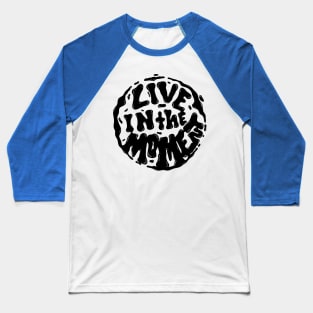 Live In The Moment Baseball T-Shirt